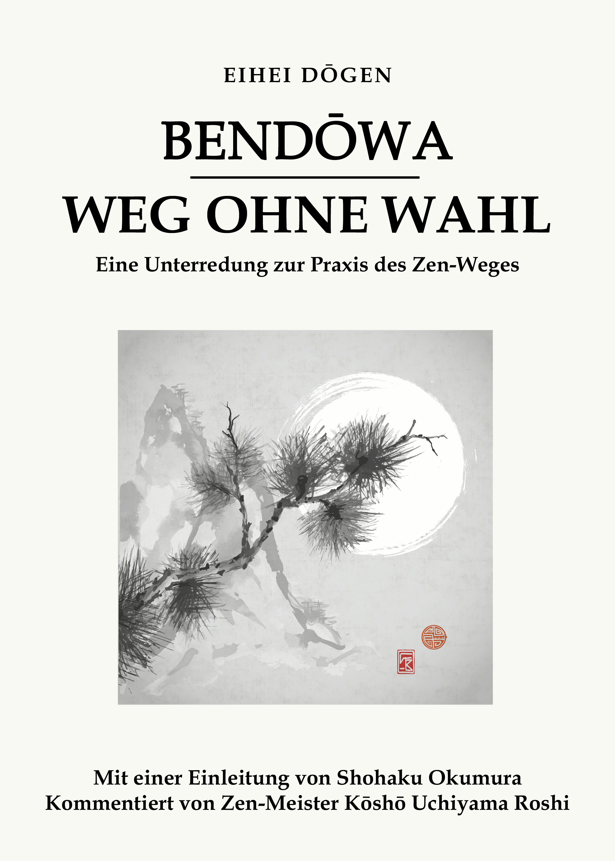 Bendōwa - Weg ohne Wahl: Eine Unterredung zur Praxis des Zen-Weges
